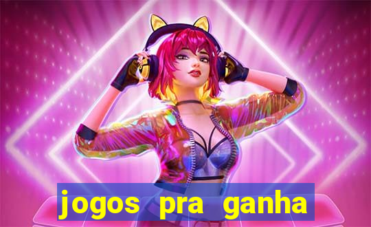 jogos pra ganha dinheiro de verdade